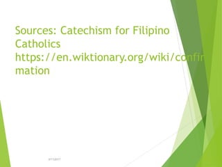 Sources: Catechism for Filipino
Catholics
https://en.wiktionary.org/wiki/confir
mation
3/11/2017
 