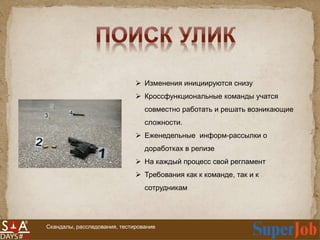 Скандалы, расследования, тестирование
 Изменения инициируются снизу
 Кроссфункциональные команды учатся
совместно работать и решать возникающие
сложности.
 Еженедельные информ-рассылки о
доработках в релизе
 На каждый процесс свой регламент
 Требования как к команде, так и к
сотрудникам
 