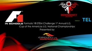 Formula 1® STEM Challenge 1st Annual U.S.
Cup of the Americas U.S. National Championships
Presented by
POWERE
D BY
 