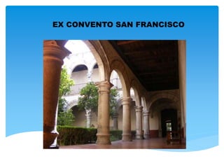 EX CONVENTO SAN FRANCISCO
 