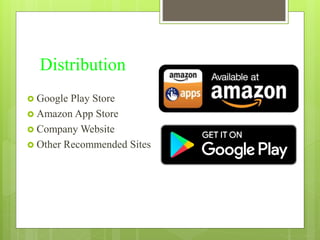 Distribution
 Google Play Store
 Amazon App Store
 Company Website
 Other Recommended Sites
 