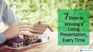7Steps to
Winning a
Listing
Presentation,
Every Time
 