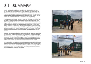 Firstly, we were very thankful to Mr. Calvin Loo for introducing the site to
us and being the lead coordinator to guide us around the construction site.
We were overwhelmed how much we have learned on that day of site visit.
The site itself is located around Shah Alam, which we could manage to drive
there. We were able to witness the famous developer SIME DARBY and ar-
chitect HIA architect collaborate to create such two story building.
Throughout the site visit we learned to know that how tough the process can
be when it comes to create a building even though it’s just two story high.
When we get to the site, we get to witness various construction activities go-
ing on, which we have been briefed before from the lecture session for build-
ing construction. We saw how people installed substructure in to the earth
before setting up superstructure. We also get to see how contractors handle
machinery to carry out excavation and all the way through the finishing of the
process building up the house. The eyes witness of the process of carrying
out the construction is more impactful because we are witnessing it on the
moment.
Besides, we were also thankful to the lectures that they taught us the process
of construction, so that we understand and aware what are the process that
the workers carry out during construction. The experience that we have been
through on that day of site visit, bring us in-depth knowledge about the pro-
cess of building up a two-story house and understand how the building itself
is form using modern and minimalist concept to approach this project.
All in all we learn that, whenever constructing any building, the components of
the steps of constructing a building are necessary to be taken crucially. Plan-
ning this steps are very important for architects, with less knowledge of these
steps create failure to the project. As we learn that every steps of these con-
structions are more important than design.
8.1 SUMMARY
PAGE 48
 