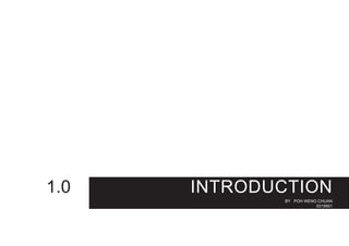 INTRODUCTION
BY POH WENG CHUAN
0319951
1.0
 