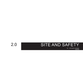 SITE AND SAFETY
BY CHIN MAN CHOONG
0324509
2.0
 
