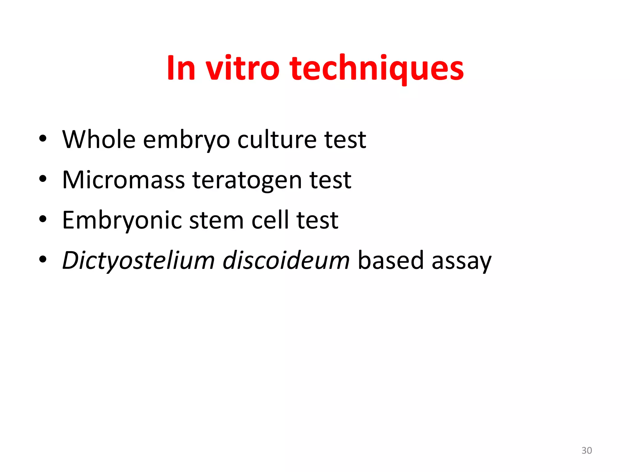 In vitro techniques
• Whole embryo culture test
• Micromass teratogen test
• Embryonic stem cell test
• Dictyostelium discoideum based assay
30
 