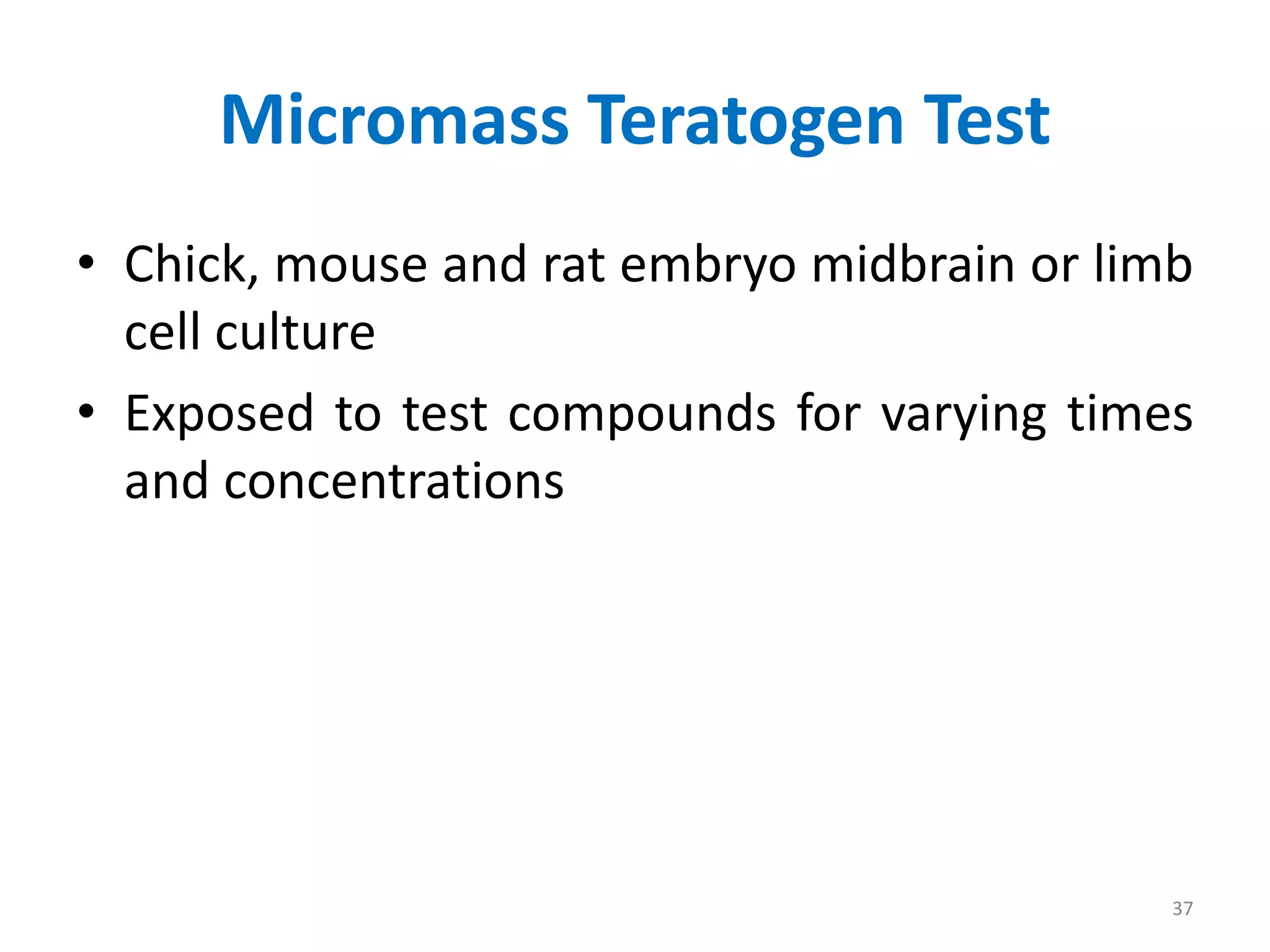 Micromass Teratogen Test
• Chick, mouse and rat embryo midbrain or limb
cell culture
• Exposed to test compounds for varying times
and concentrations
37
 