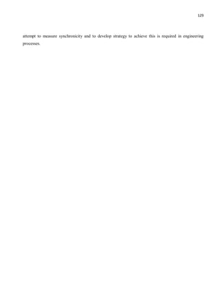 129
attempt to measure synchronicity and to develop strategy to achieve this is required in engineering
processes.
 