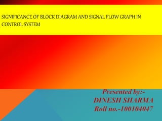 SIGNIFICANCE OF BLOCK DIAGRAM AND SIGNAL FLOW GRAPH IN
CONTROL SYSTEM
 