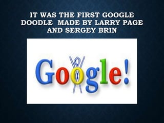 IT WAS THE FIRST GOOGLE
DOODLE MADE BY LARRY PAGE
AND SERGEY BRIN
 