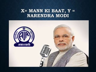 X= MANN KI BAAT, Y =
NARENDRA MODI
 