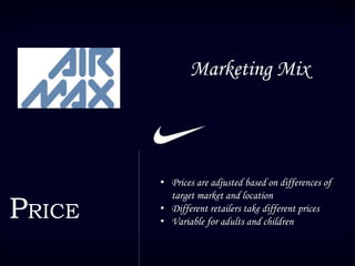 Marketing Mix
PRICE
• Prices are adjusted based on differences of
target market and location
• Different retailers take different prices
• Variable for adults and children
 