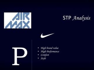 STP Analysis
P
• High brand value
• High Performance
• Comfort
• Style
 