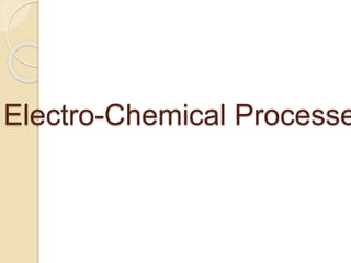 Electro-Chemical Processe
 