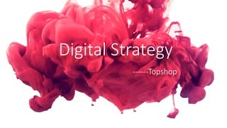 ------Topshop
Digital Strategy
 