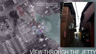 The end houses of the jetty are double storey
houses that obscure the view leading to the
site.
 