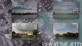 [ 1 ] view of the
housing of Lee
Jetty and Tan Jetty
[ 4 ] view of the
housing of the
New/Mixed
Jetty
[ 2 ] view of the
vast ocean
and ships
[ 3 ] view of the
Kuan Yin
Temple
[ 4 ] [ 3 ]
[ 2 ]
[ 1 ]
 