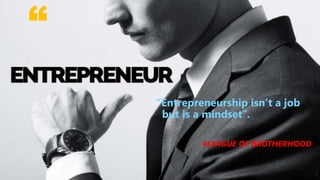 “Entrepreneurship isn’t a job
but is a mindset”.
#LEAGUE OF BROTHERHOOD
1
 