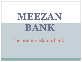 MEEZAN
BANK
The premier islamic bank
 