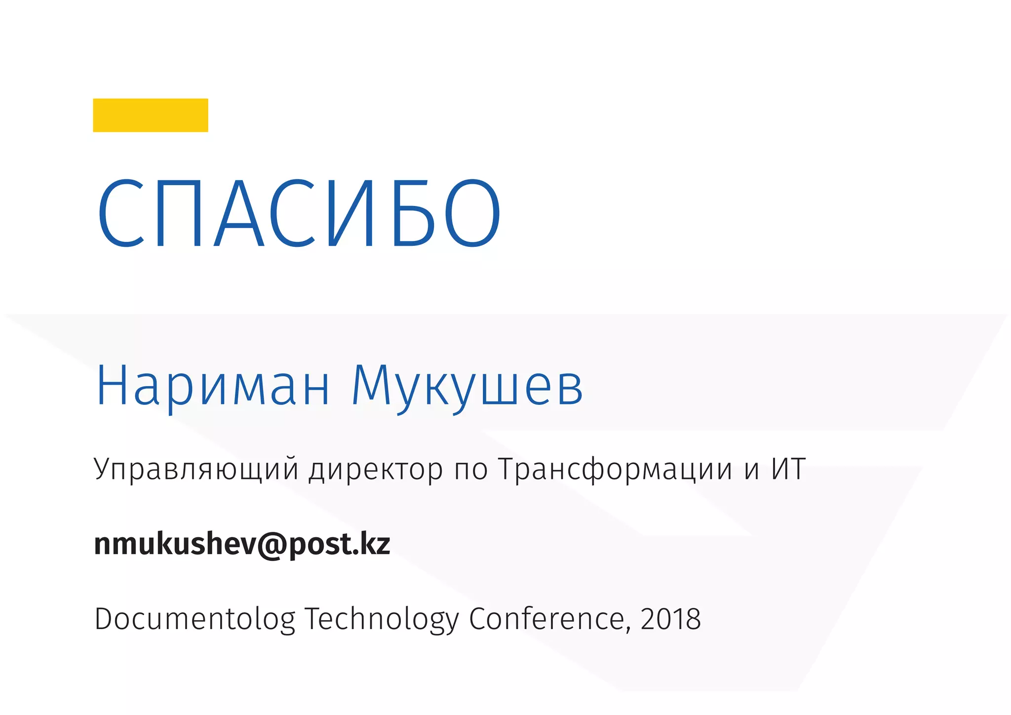 СПАСИБО
Нариман Мукушев
Управляющий директор по Трансформации и ИТ
nmukushev@post.kz
Documentolog Technology Conference, 2018
 