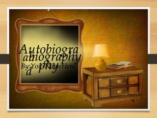 Autobiogra
phy
an
d
biography
By:YourNameHere
 