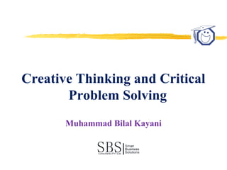 Creative Thinking and Critical
Problem Solving
Muhammad Bilal Kayani
 
