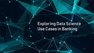 Exploring Data Science
Use Cases in Banking
 