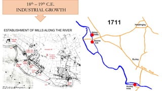 18th – 19th C.E.
INDUSTRIAL GROWTH
ESTABLISHMENT OF MILLS ALONG THE RIVER
 