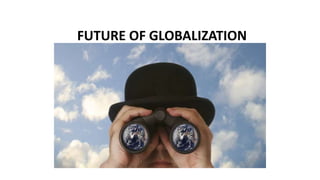 FUTURE OF GLOBALIZATION
 