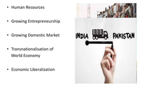 • Human Resources
• Growing Entrepreneurship
• Growing Domestic Market
• Transnationalisation of
World Economy
• Economic Liberalization
 