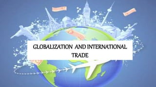 GLOBALIZATION AND INTERNATIONAL
TRADE
 