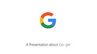 A Presentation about Google
 