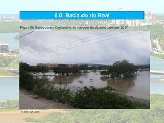6.0 Bacia do rio Real
Figura 08: Bairro Jardim Centenário, às margens do afluente Jabeberi, 2017.
FONTE: GA, 2018..
 