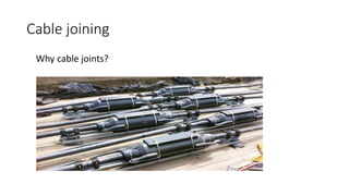 Cable joining
Why cable joints?
 