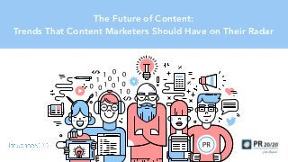 The Future of Content:  
Trends That Content Marketers Should Have on Their Radar
 