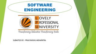 SUBMITED BY:- PRAGYANSHU MOHAPATRA
SOFTWARE
ENGINEERING
 