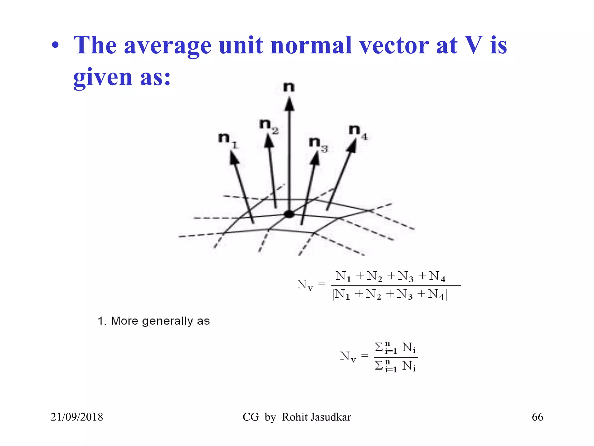 • The average unit normal vector at V is
given as:
21/09/2018 CG by Rohit Jasudkar 66
 
