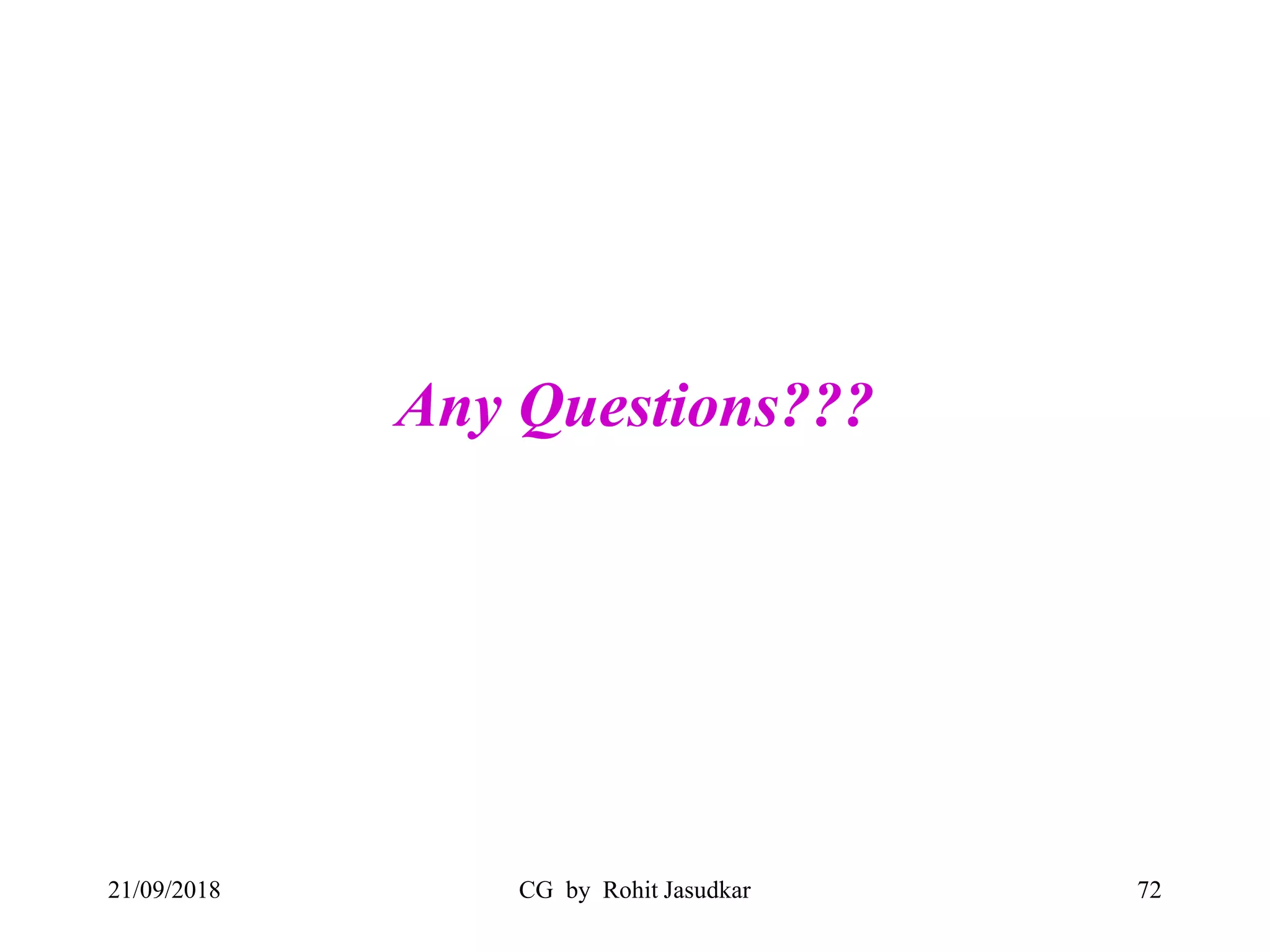Any Questions???
21/09/2018 CG by Rohit Jasudkar 72
 