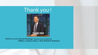 Thank you !
Refference book: Exercise Physiology- IntegratingTheory and Application
( William J. Kraemer, Steven J. Fleck, Michael R. Deschenes)
.
 