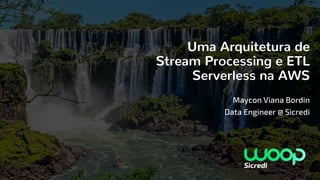 Uma Arquitetura de
Stream Processing e ETL
Serverless na AWS
 