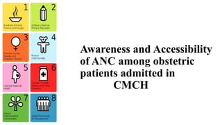 Awareness and Accessibility
of ANC among obstetric
patients admitted in
CMCH
 