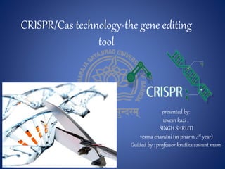 CRISPR/Cas technology-the gene editing
tool
presented by:
uwesh kazi ,
SINGH SHRUTI
verma chandni (m pharm ,1st year)
Guided by : professor krutika sawant mam
 