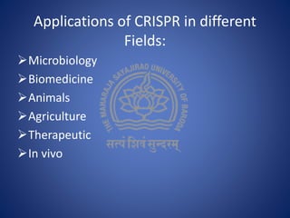 Applications of CRISPR in different
Fields:
Microbiology
Biomedicine
Animals
Agriculture
Therapeutic
In vivo
 