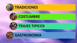 TRADICIONES
COSTUMBRE
TRAJES TIPICOS
GASTRONOMIA
 