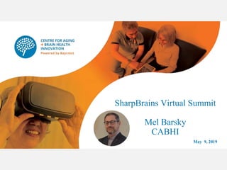 SharpBrains Virtual Summit
Mel Barsky
CABHI
May 9, 2019
 