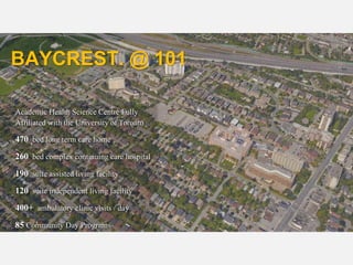 4
BAYCREST. @ 101
Academic Health Science Centre Fully
Affiliated with the University of Toronto
470 bed long term care ho...