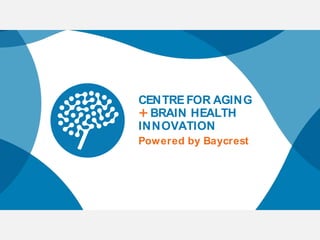 CENTRE FOR AGING
+BRAIN HEALTH
INNOVATION
Powered by Baycrest
 