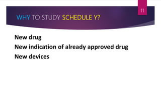 WHY TO STUDY SCHEDULE Y?
New drug
New indication of already approved drug
New devices
11
 