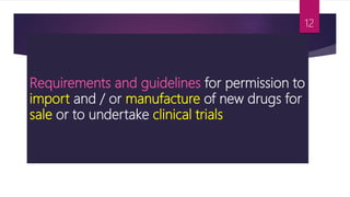 Requirements and guidelines for permission to
import and / or manufacture of new drugs for
sale or to undertake clinical trials
12
 