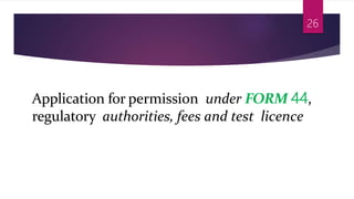 Application for permission under FORM 44,
regulatory authorities, fees and test licence
26
 